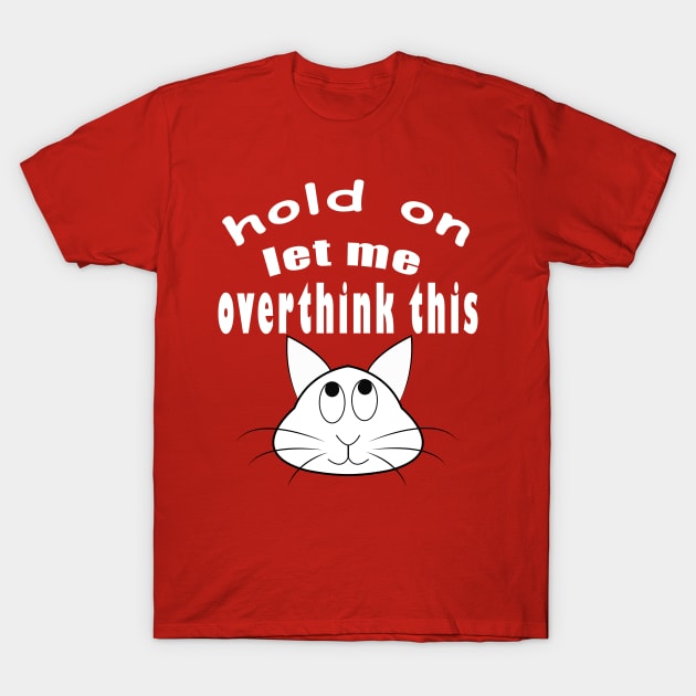 hold on let me overthink this funny cat T-Shirt by ArticArtac